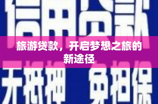 沙坪坝旅游贷款，开启梦想之旅的新途径