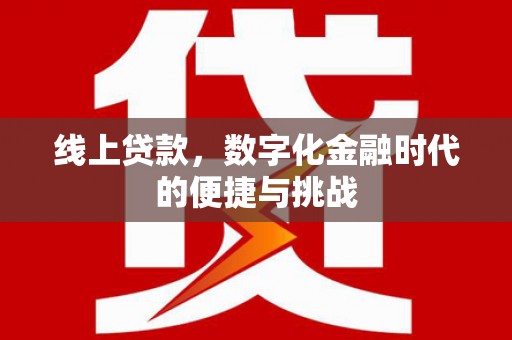 沙坪坝线上贷款，数字化金融时代的便捷与挑战