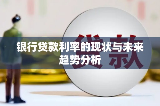 沙坪坝银行贷款利率的现状与未来趋势分析