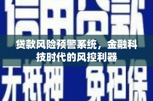 沙坪坝贷款风险预警系统，金融科技时代的风控利器