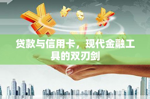 沙坪坝贷款与信用卡，现代金融工具的双刃剑