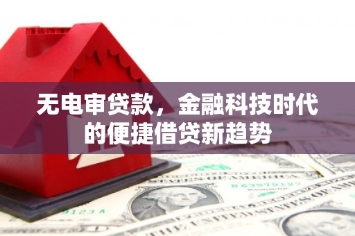沙坪坝无电审贷款，金融科技时代的便捷借贷新趋势