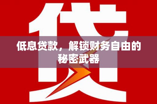 沙坪坝低息贷款，解锁财务自由的秘密武器