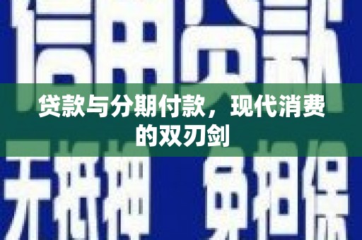 沙坪坝贷款与分期付款，现代消费的双刃剑