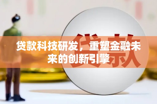 沙坪坝贷款科技研发，重塑金融未来的创新引擎
