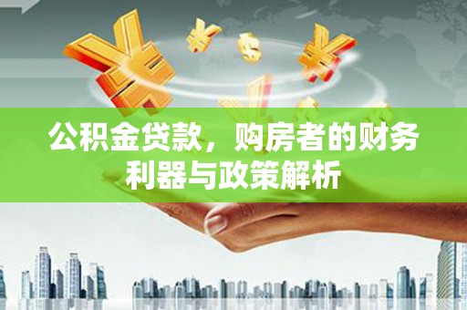 沙坪坝公积金贷款，购房者的财务利器与政策解析