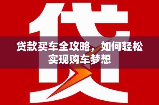 沙坪坝贷款买车全攻略，如何轻松实现购车梦想
