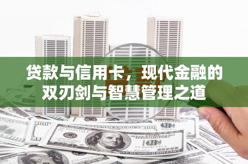 沙坪坝贷款与信用卡，现代金融的双刃剑与智慧管理之道