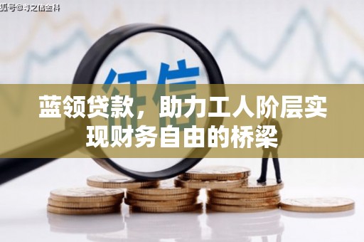 沙坪坝蓝领贷款，助力工人阶层实现财务自由的桥梁