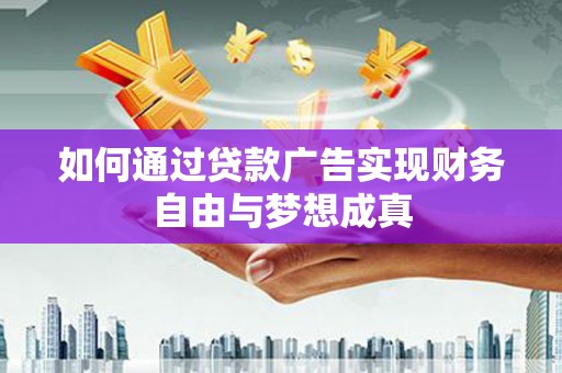 沙坪坝如何通过贷款广告实现财务自由与梦想成真