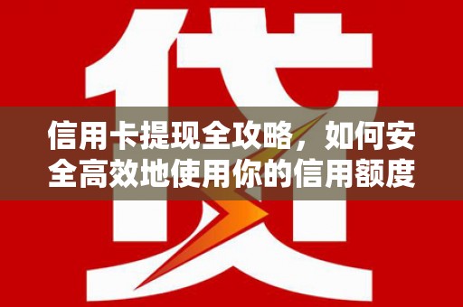 沙坪坝信用卡提现全攻略，如何安全高效地使用你的信用额度