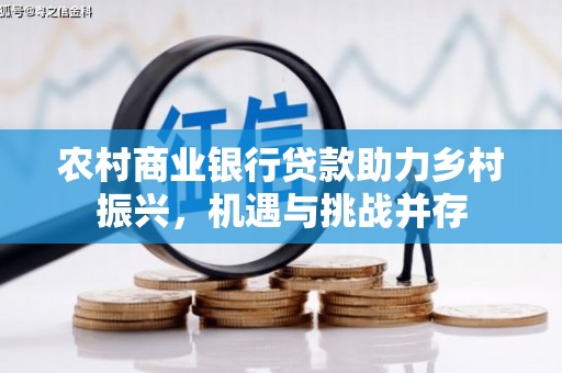沙坪坝农村商业银行贷款助力乡村振兴，机遇与挑战并存