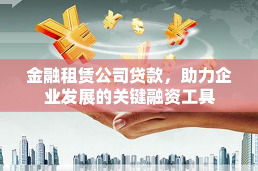 沙坪坝金融租赁公司贷款，助力企业发展的关键融资工具