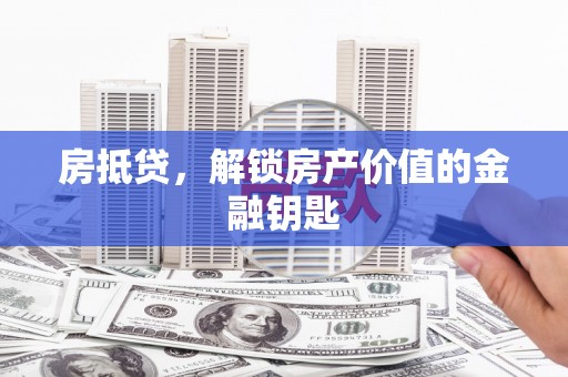 沙坪坝房抵贷，解锁房产价值的金融钥匙