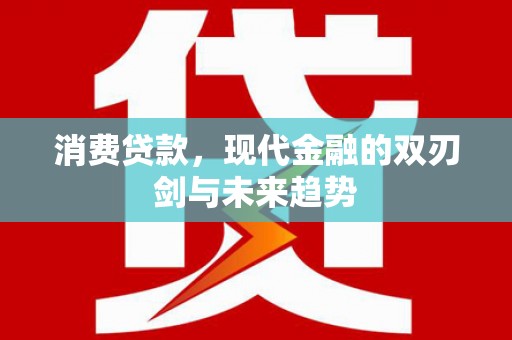 沙坪坝消费贷款，现代金融的双刃剑与未来趋势