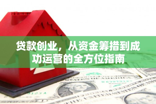 沙坪坝贷款创业，从资金筹措到成功运营的全方位指南
