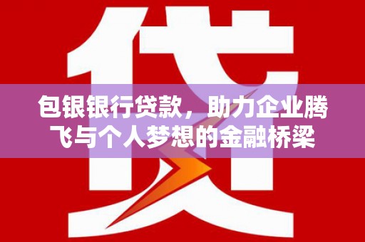沙坪坝包银银行贷款，助力企业腾飞与个人梦想的金融桥梁