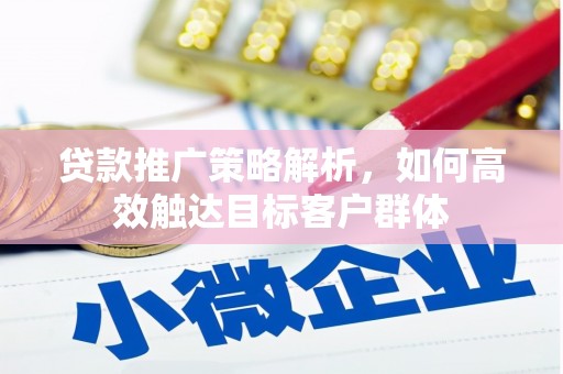 沙坪坝贷款推广策略解析，如何高效触达目标客户群体