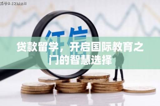 沙坪坝贷款留学，开启国际教育之门的智慧选择