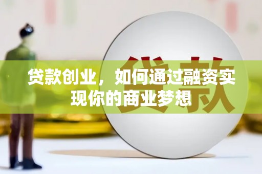 沙坪坝贷款创业，如何通过融资实现你的商业梦想