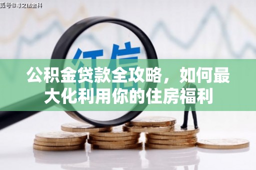 沙坪坝公积金贷款全攻略，如何最大化利用你的住房福利