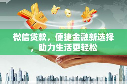 沙坪坝微信贷款，便捷金融新选择，助力生活更轻松