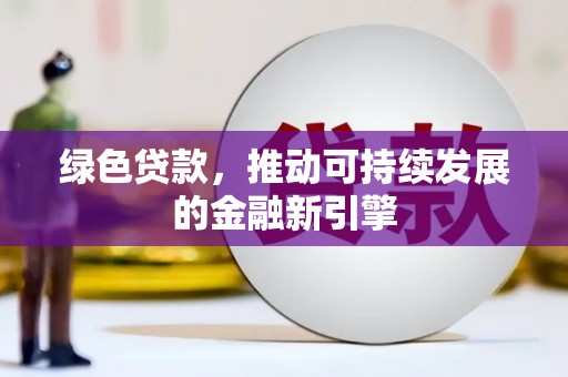 沙坪坝绿色贷款，推动可持续发展的金融新引擎