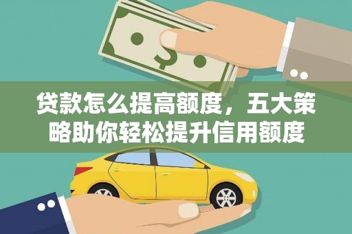 沙坪坝贷款怎么提高额度，五大策略助你轻松提升信用额度