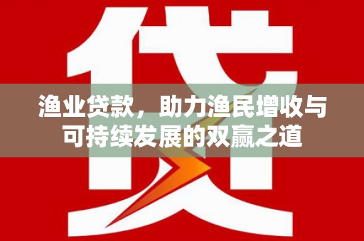 沙坪坝渔业贷款，助力渔民增收与可持续发展的双赢之道