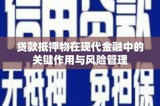 沙坪坝贷款抵押物在现代金融中的关键作用与风险管理