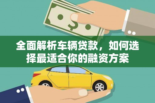 沙坪坝全面解析车辆贷款，如何选择最适合你的融资方案