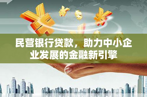 沙坪坝民营银行贷款，助力中小企业发展的金融新引擎