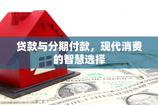 沙坪坝贷款与分期付款，现代消费的智慧选择