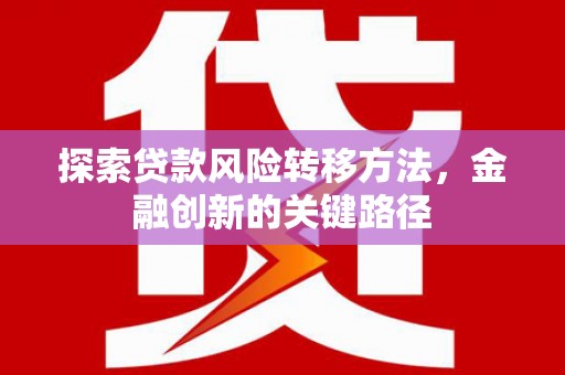 沙坪坝探索贷款风险转移方法，金融创新的关键路径