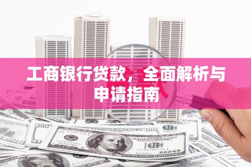 沙坪坝工商银行贷款，全面解析与申请指南