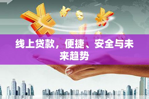 沙坪坝线上贷款，便捷、安全与未来趋势