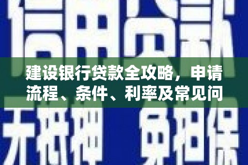 沙坪坝建设银行贷款全攻略，申请流程、条件、利率及常见问题解答