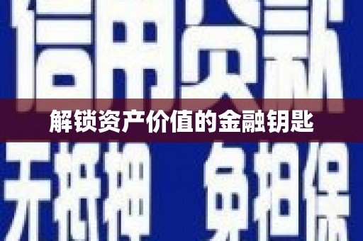 沙坪坝解锁资产价值的金融钥匙