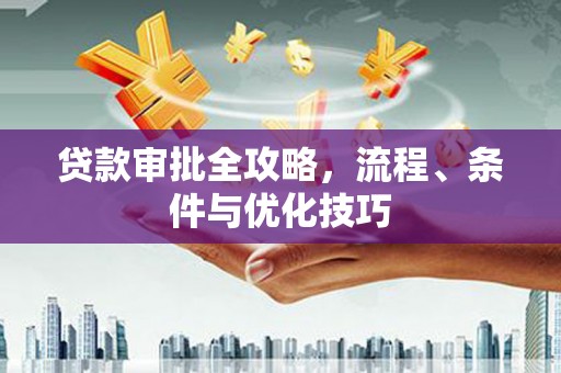 沙坪坝贷款审批全攻略，流程、条件与优化技巧